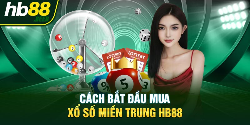 Cách bắt đầu mua xổ số miền Trung HB88