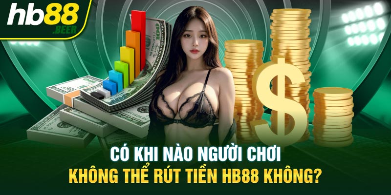 Có khi nào người chơi không thể rút tiền HB88 không?