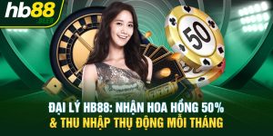 Đại Lý HB88: Nhận Hoa Hồng 50% & Thu Nhập Thụ Động Mỗi Tháng