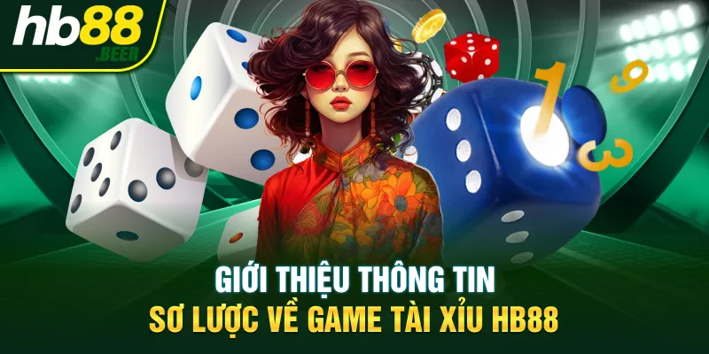 Giới thiệu thông tin sơ lược về game tài xỉu HB88
