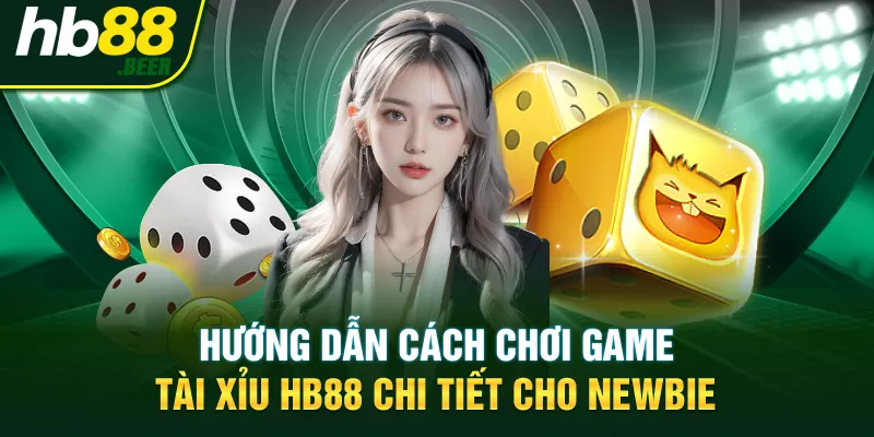 Hướng dẫn cách chơi game tài xỉu HB88 chi tiết cho Newbie