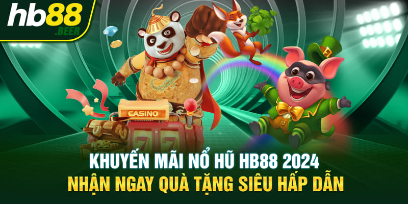 Khuyến Mãi Nổ Hũ HB88 2024 - Nhận Ngay Quà Tặng Siêu Hấp Dẫn