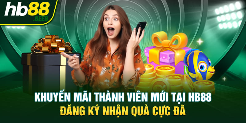 Khuyến Mãi Thành Viên Mới Tại HB88 - Đăng Ký Nhận Quà Cực Đã