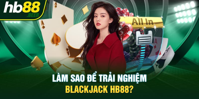 Làm sao để trải nghiệm Blackjack HB88?