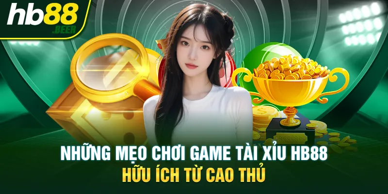 Những mẹo chơi game tài xỉu HB88 hữu ích từ cao thủ 