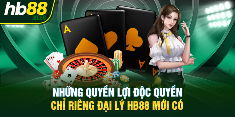 Những quyền lợi độc quyền chỉ riêng đại lý HB88 mới có 
