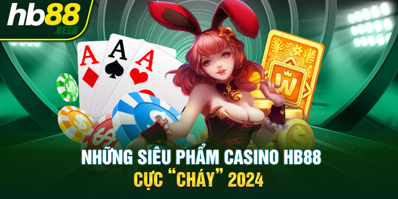 Những siêu phẩm Casino HB88 cực “Cháy” 2025