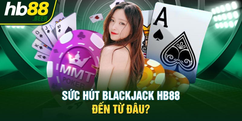 Sức hút Blackjack HB88 đến từ đâu?