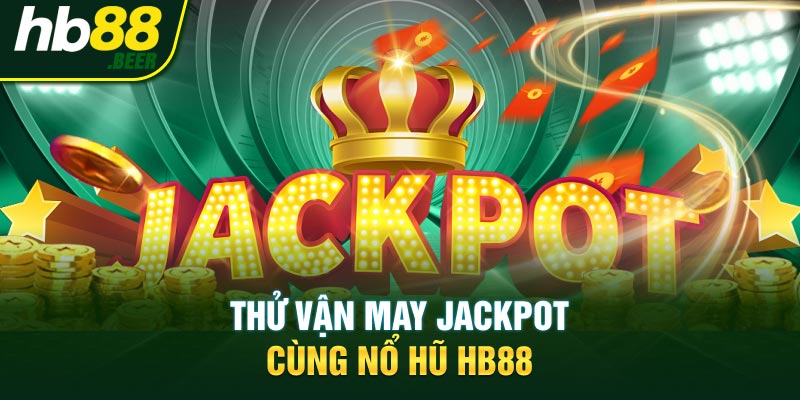 Thử vận may Jackpot cùng nổ hũ HB88
